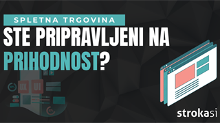 Ali je vaša spletna trgovina pripravljena na prihodnost?